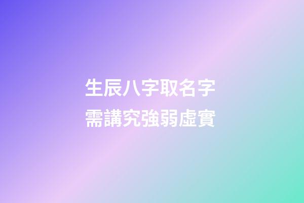 生辰八字取名字 需講究強弱虛實